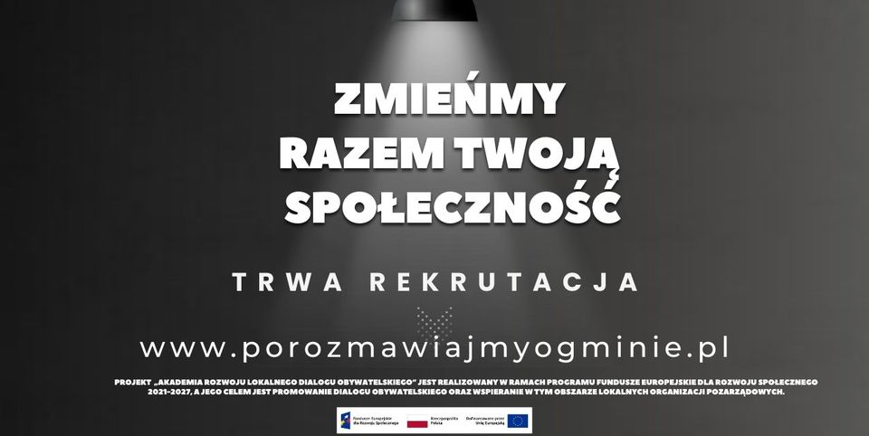 Zmieńmy razem Twoją społeczność - projekt „Akademia Rozwoju Lokalnego Dialogu Obywatelskiego”, wspierany z Funduszy Europejskich.