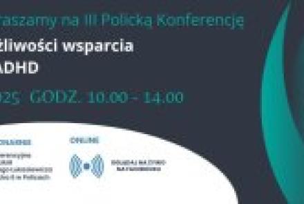 III Policka Konferencja pod hasłem „SPEKTRUM MOŻLIWOŚCI WSPARCIA W AUTYZMIE I ADHD”